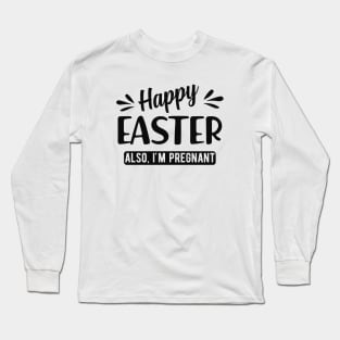 Pregnancy - Happy Easter also I'm pregnant Long Sleeve T-Shirt